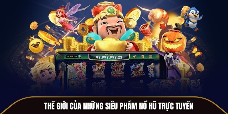 Thế giới của những siêu phẩm Nổ Hũ trực tuyến