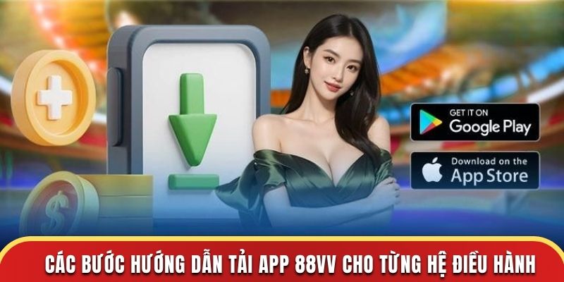 Các bước hướng dẫn tải app 88Vv cho từng hệ điều hành