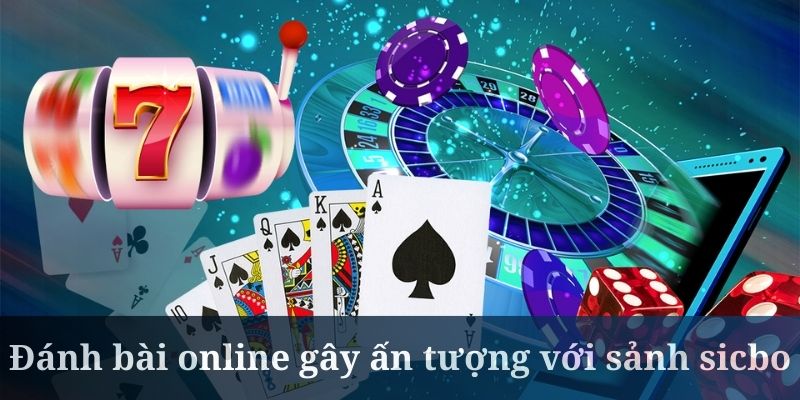 Đánh bài online gây ấn tượng với sảnh sicbo cực hot