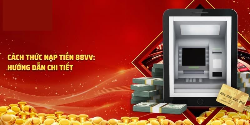 Các bước cụ thể khi nạp tiền 88Vv